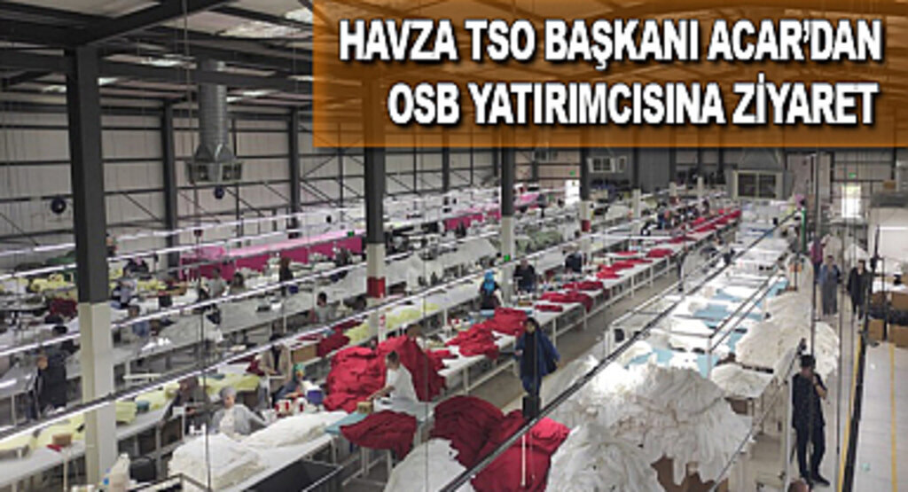 Havza TSO Başkanı Acar’dan OSB Yatırımcısına Ziyaret
