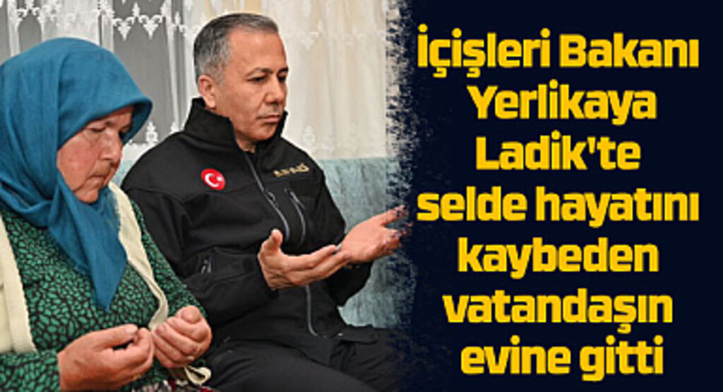 İçişleri Bakanı Yerlikaya Ladik'te taziye ziyaretinde bulundu