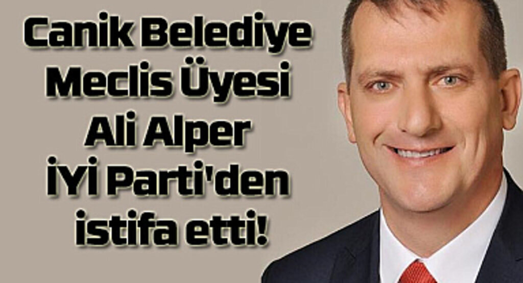 Meclis Üyesi Ali Alper İYİ Parti'den istifa etti