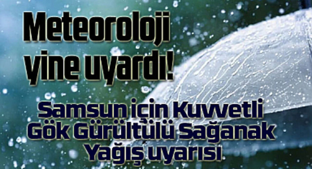 Meteoroloji Samsun için Kuvvetli Gök Gürültülü Sağanak Yağış uyarısı yaptı