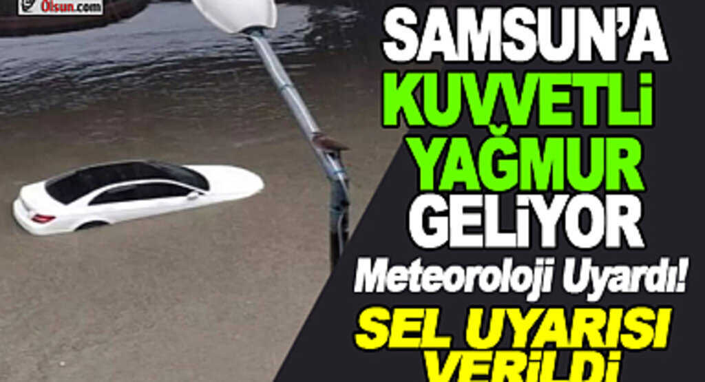 Samsun'da Kuvvetli Yağmur ve Sel Uyarısı Yapıldı