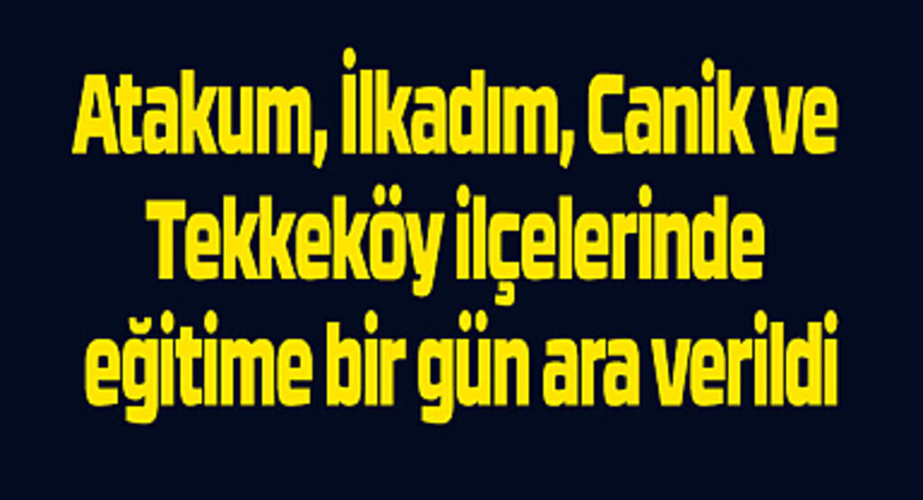 Samsun'da o ilçelerde okullar tatil! Samsun'da eğitime aşırı yağış arası!
