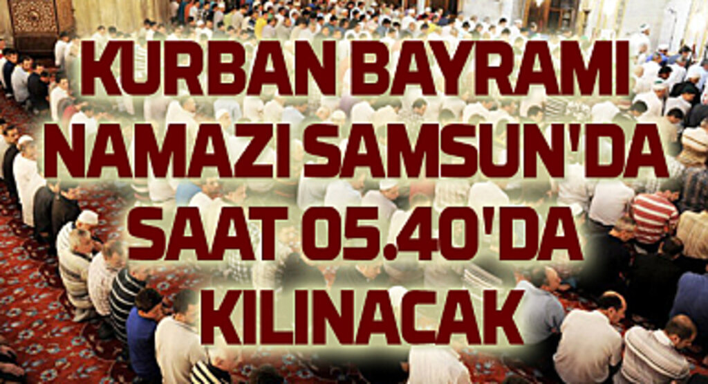 Samsun Kurban Bayramı namaz saati, Samsun bayram namazı saati!
