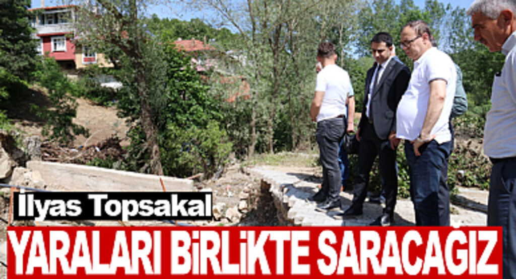 Topsakal: Yaraları Birlikte Saracağız