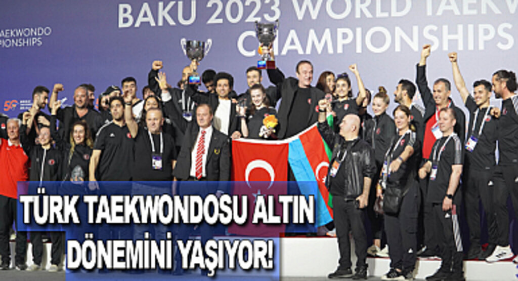 Türk Taekwondosu altın dönemini yaşıyor!