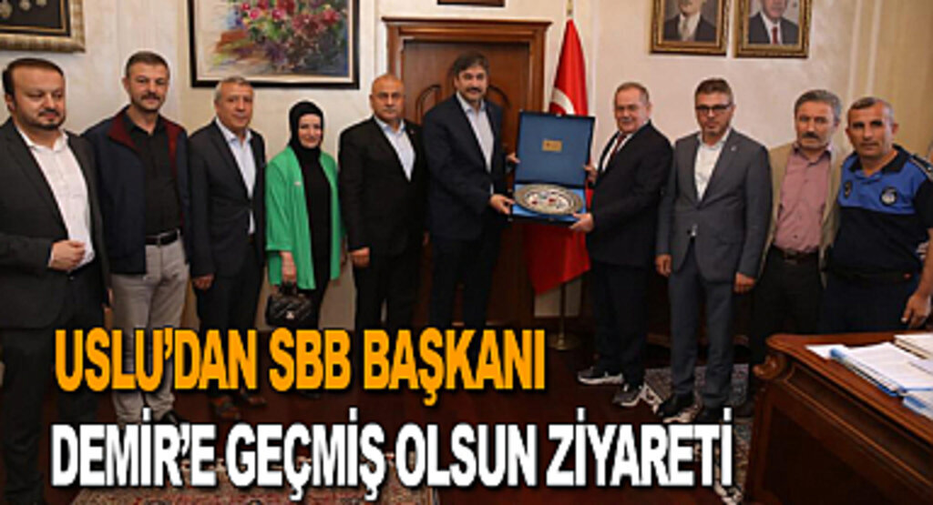 Uslu'dan SBB Başkanı Demir'e geçmiş olsun ziyareti