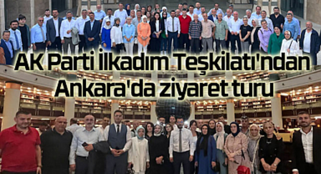 AK Parti İlkadım Teşkilatı'ndan Ankara'da ziyaret turu