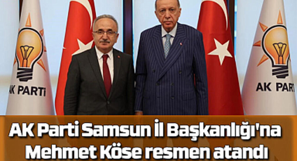 AK Parti Samsun İl Başkanlığı'na Mehmet Köse resmen atandı