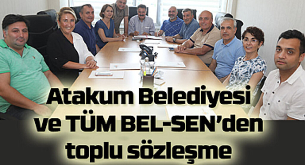 Atakum Belediyesi ve TÜM BEL-SEN’den toplu sözleşme 