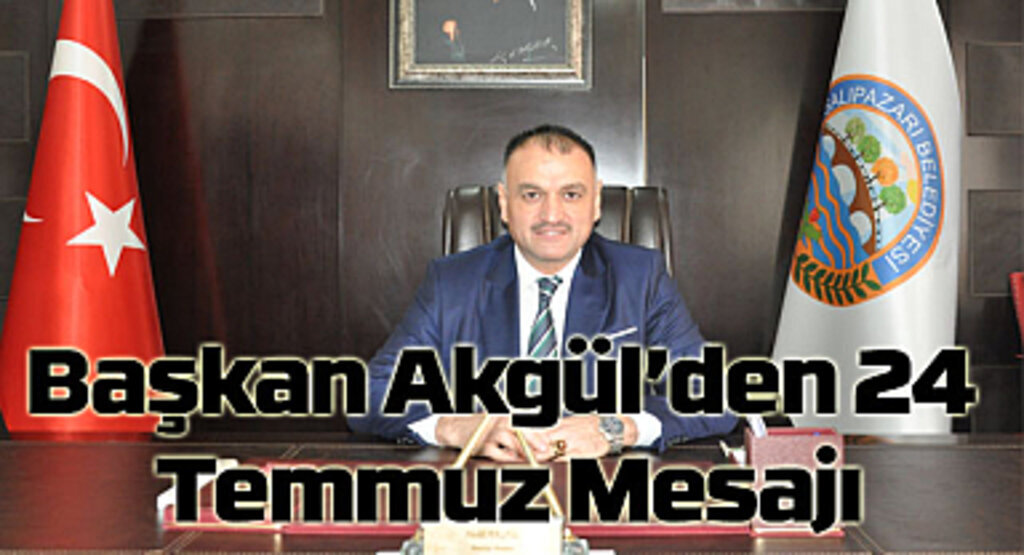 Başkan Akgül’den 24 Temmuz Mesajı