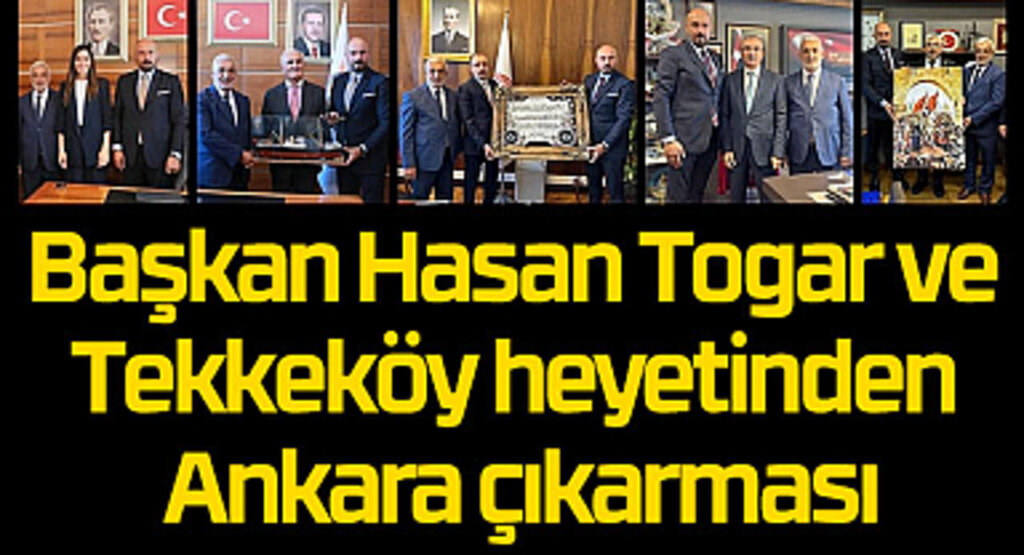 Başkan Hasan Togar ve Tekkeköy heyetinden Ankara çıkarması