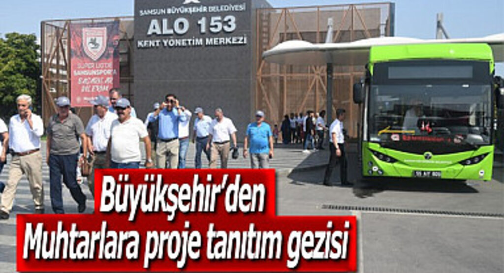 Büyükşehir’den muhtarlara proje tanıtım gezisi