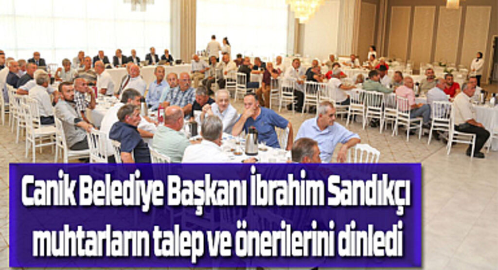 Canik Belediye Başkanı İbrahim Sandıkçı, muhtarların talep ve önerilerini dinledi