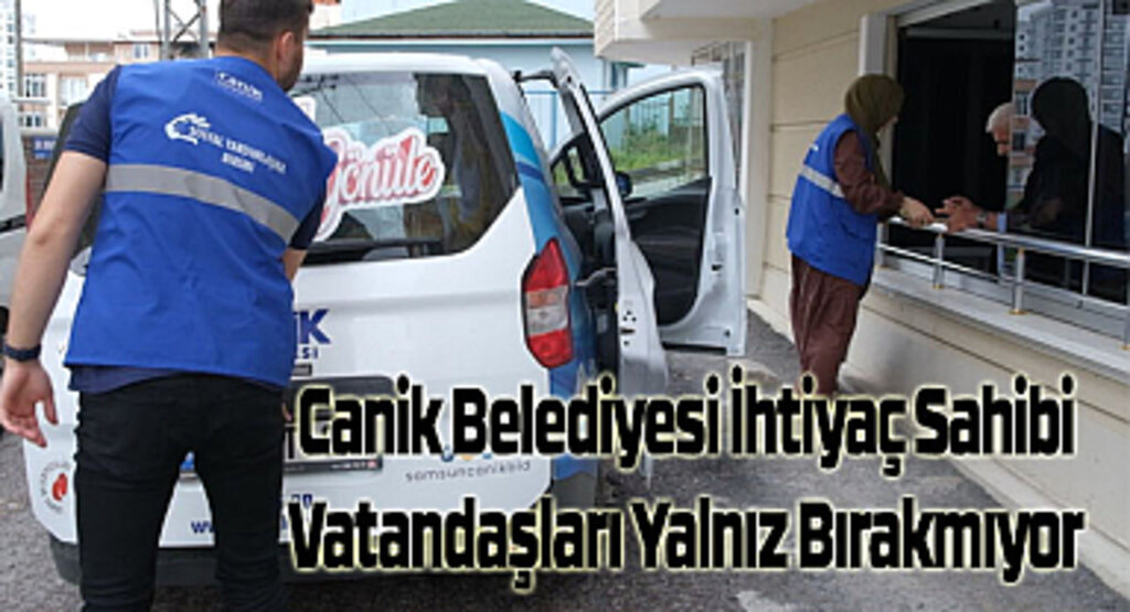 Canik Belediyesi İhtiyaç Sahibi Vatandaşları Yalnız Bırakmıyor 