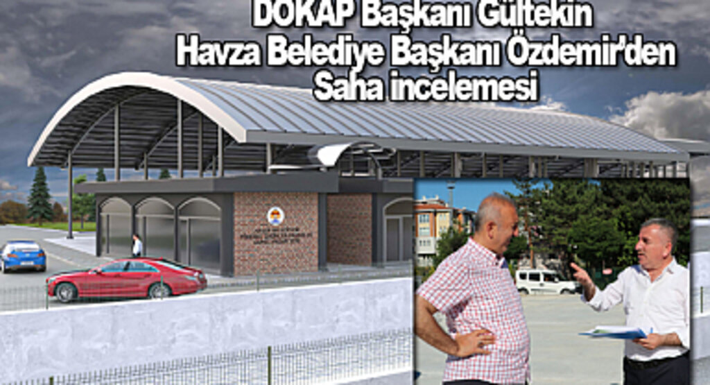 DOKAP Başkanı Gültekin ve Havza Belediye Başkanı Özdemir’den saha incelemesi