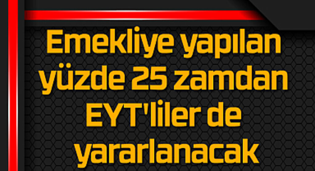 EYT'liler zam alacak mı? EYT yüzde 25 zam
