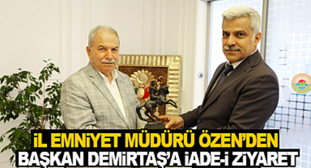 İl Emniyet Müdürü Özen Başkan Demirtaş'ı Ziyaret Etti