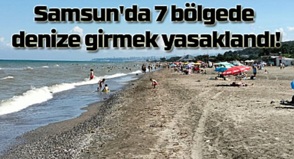 Samsun'da nerelerde denize girmek yasak!