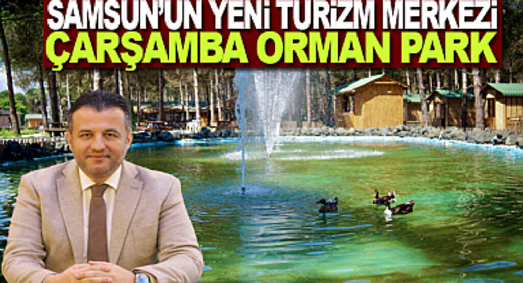 Samsun'un Yeni Turizm Merkezi Çarşamba Orman Park 
