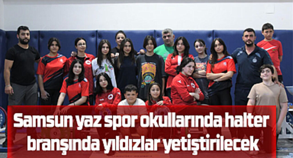 Samsun yaz spor okullarında halter branşında yıldızlar yetiştirilecek