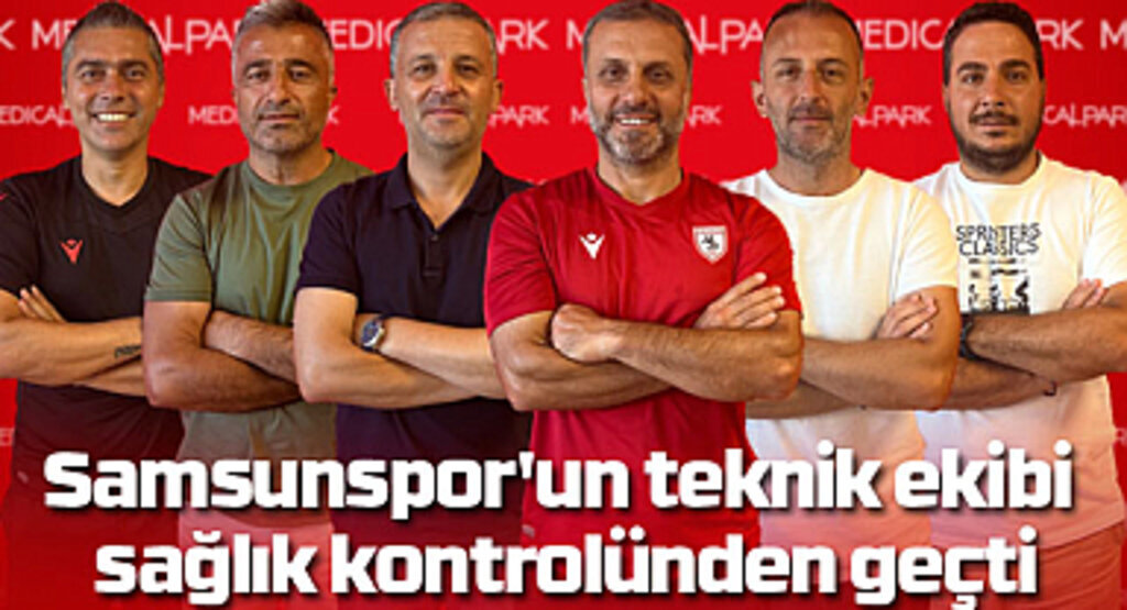 Samsunspor'un teknik ekibi sağlık kontrolünden geçti