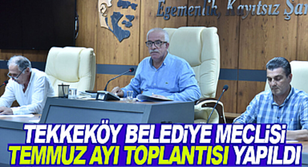Tekkeköy Belediye Meclisi Temmuz Ayı Toplantısı yapıldı