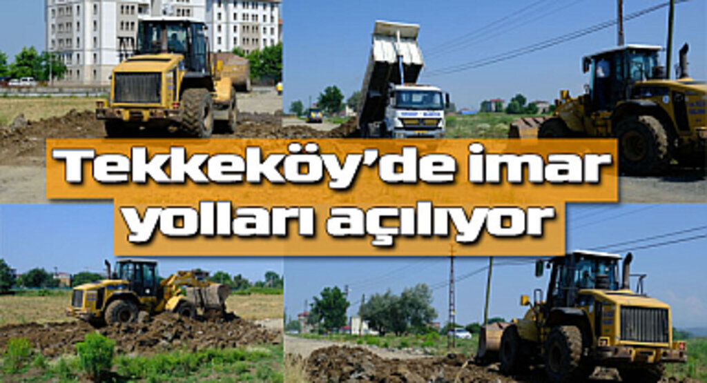 Tekkeköy’de imar yolları açılıyor
