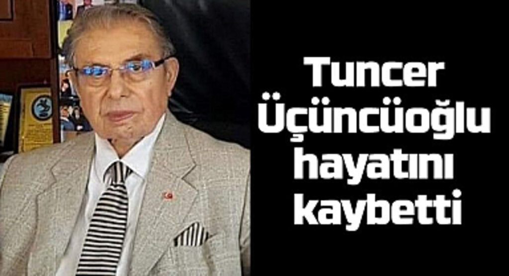 Tuncer Üçüncüoğlu hayatını kaybetti