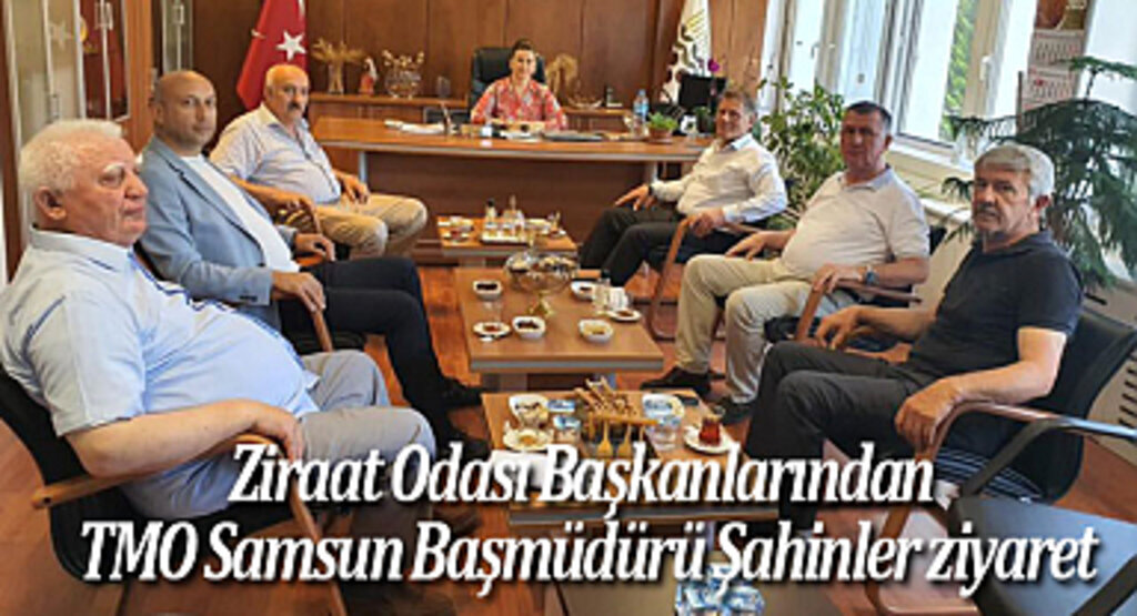 Ziraat Odası Başkanlarından TMO Samsun Başmüdürü Şahinler ziyaret