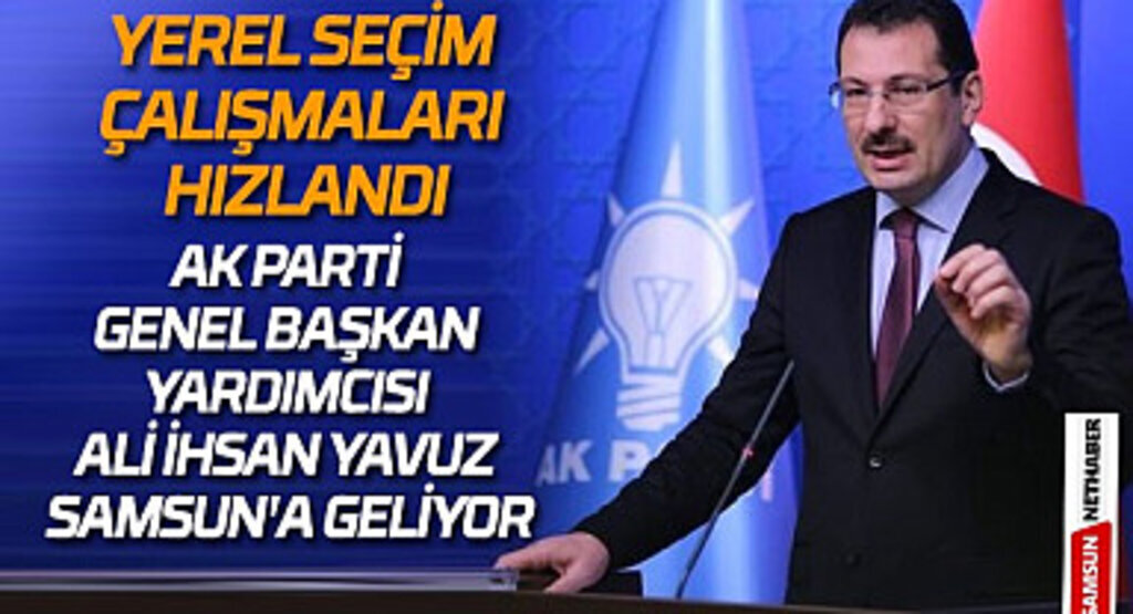 AK Parti Genel Başkan Yardımcısı Ali İhsan Yavuz Samsun'a geliyor