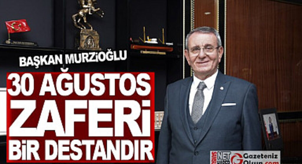 Başkan Murzioğlu: 30 Ağustos Zaferi bir destandır