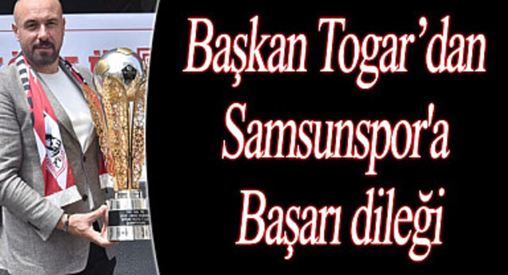 Başkan Togar’dan Samsunspor'a başarı dileği