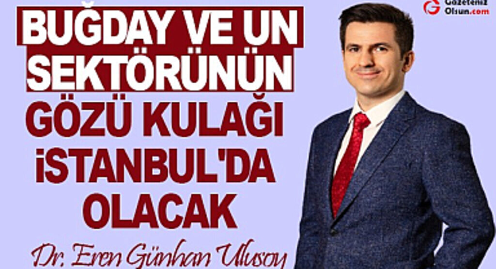 Buğday ve Un Sektörünün Gözü Kulağı İstanbul'da Olacak