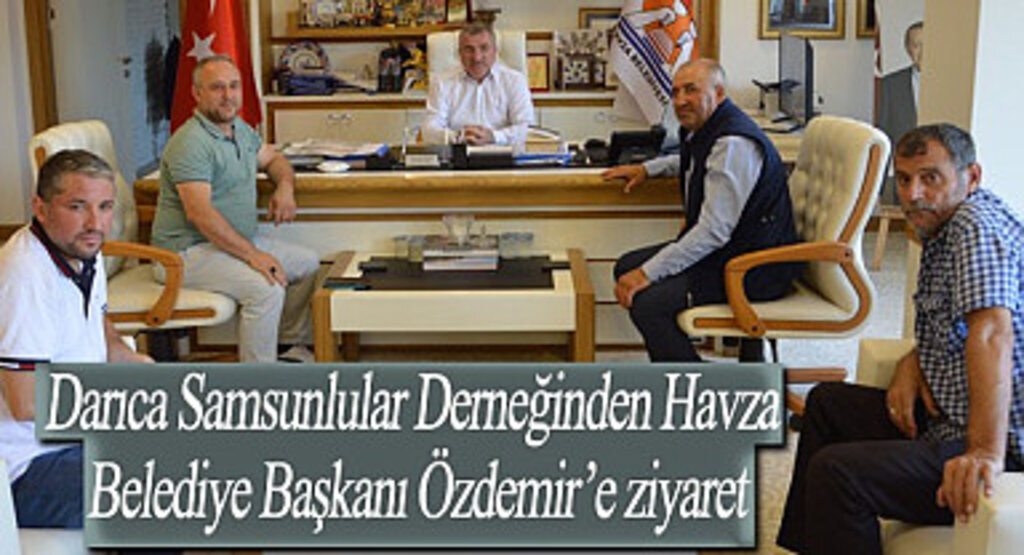 Darıca Derneğinden Havza Belediye Başkanı Özdemir’e ziyaret