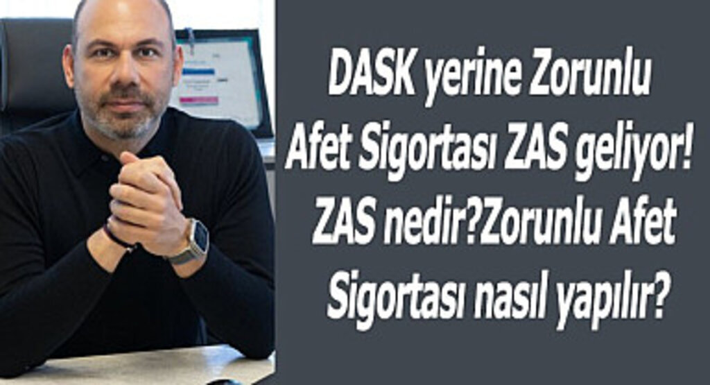 DASK yerine Zorunlu Afet Sigortası ZAS geliyor! ZAS nedir? Zorunlu Afet Sigortası nasıl yapılır?