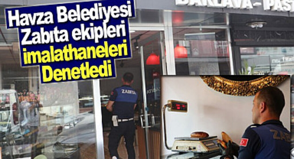 Havza Belediyesi Zabıta ekipleri imalathaneleri denetledi