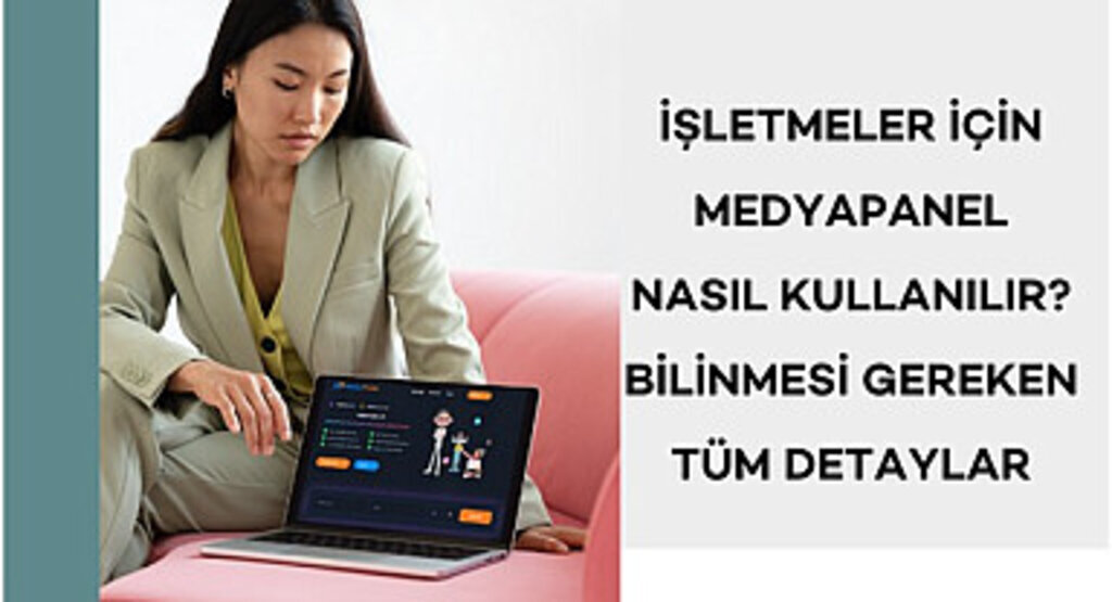 İşletmeler için MedyaPanel Nasıl Kullanılır? Bilinmesi Gereken Tüm Detaylar
