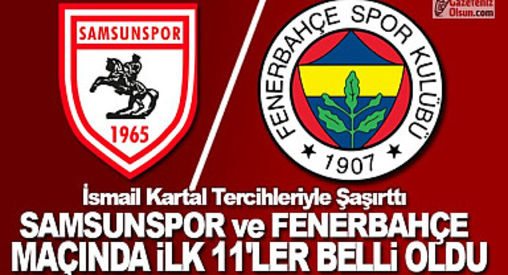 Samsunspor Fenerbahçe maçı ilk 11'ler belli oldu