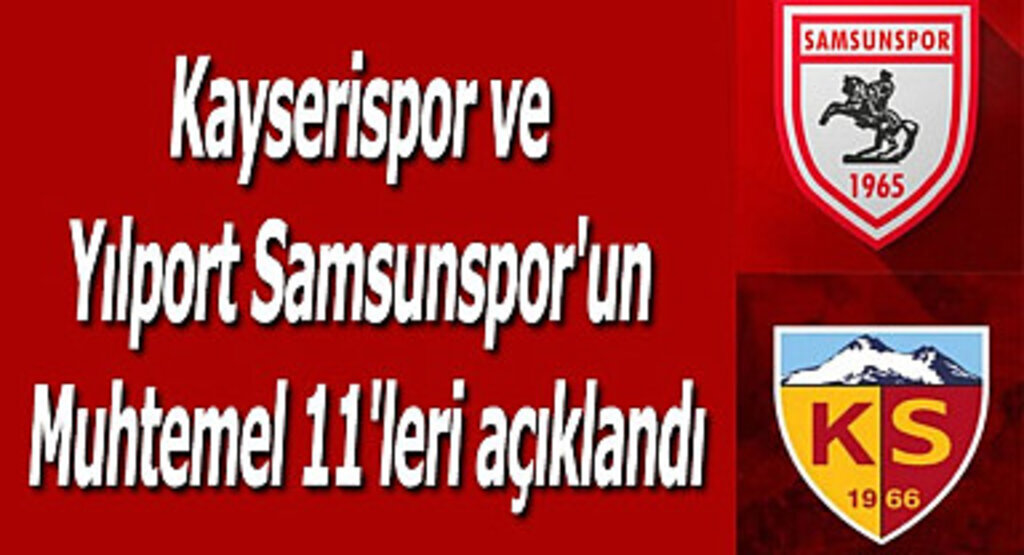 Kayserispor ve Yılport Samsunspor'un muhtemel 11'leri açıklandı