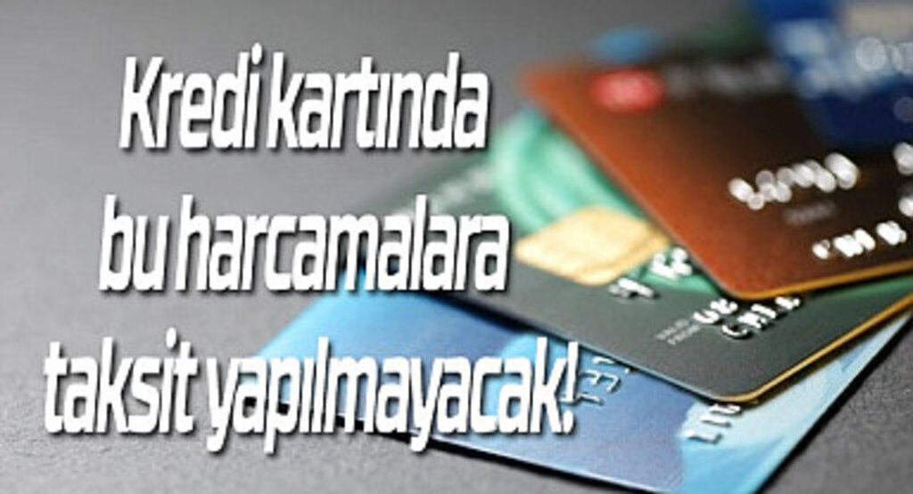 Kredi kartında bu harcamalara taksit yapılmayacak!