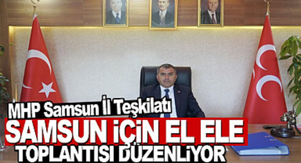 MHP Samsun İl Teşkilatı Samsun için Birlikte El Ele Tanıtım Toplantısı Düzenliyor