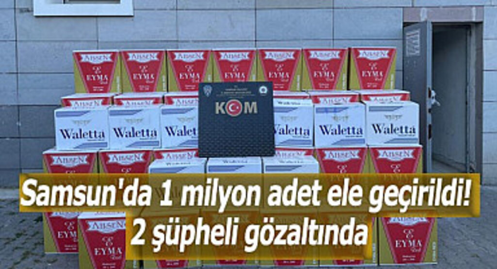 Samsun'da 1 milyon adet ele geçirildi! 2 şüpheli gözaltında
