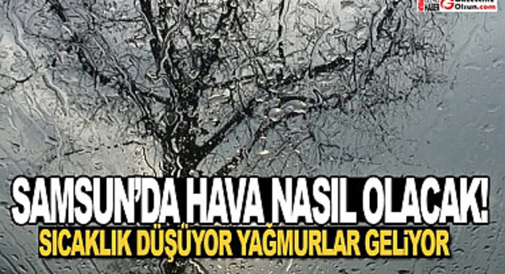 Samsun'da hava durumu sıcaklar düşüyor yağışlar geliyor