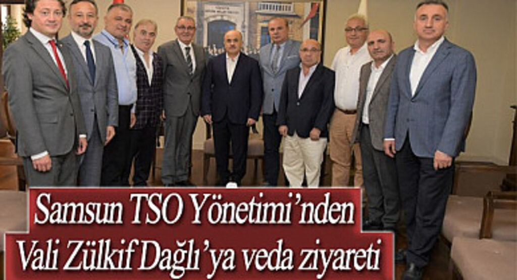 Samsun TSO Yönetimi’nden Vali Zülkif Dağlı’ya veda ziyareti