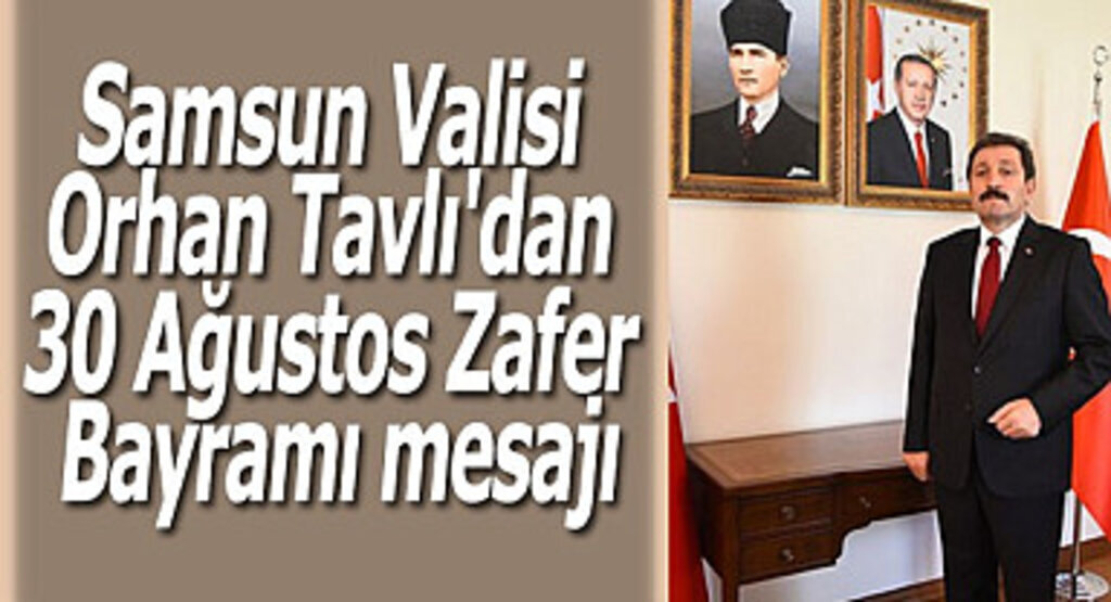 Samsun Valisi Orhan Tavlı'dan 30 Ağustos Zafer Bayramı mesajı