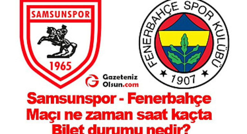 Samsunspor - Fenerbahçe maçı ne zaman saat kaçta bilet durumu nedir?