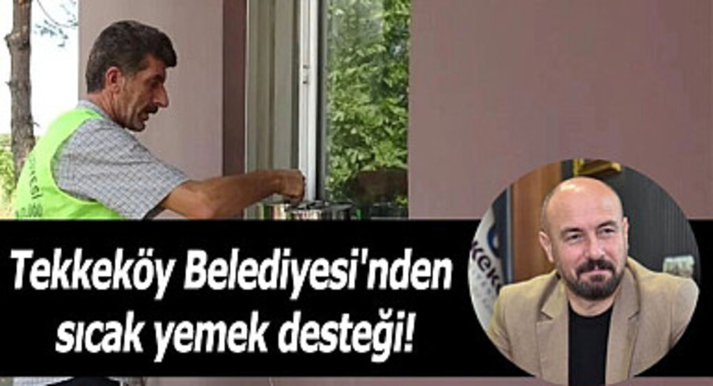 Tekkeköy Belediyesi'nden sıcak yemek desteği!
