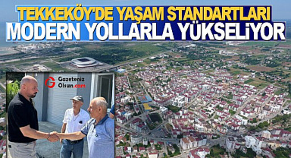 Tekkeköy’de yaşam standartları modern yollarla yükseliyor