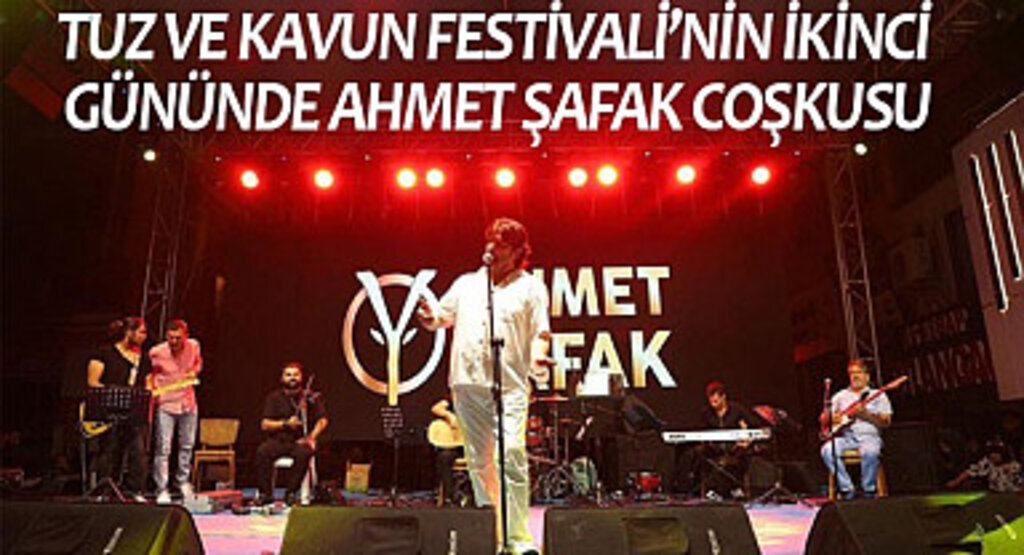 Tuz ve kavun festivali'nin ikinci gününde Ahmet Şafak coşkusu