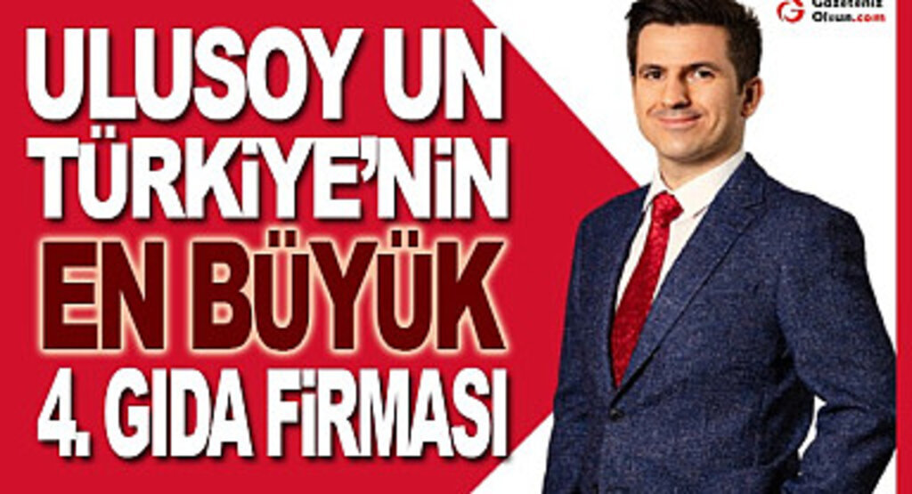 Ulusoy Un Türkiye'nin En Büyük 4. Gıda Firması